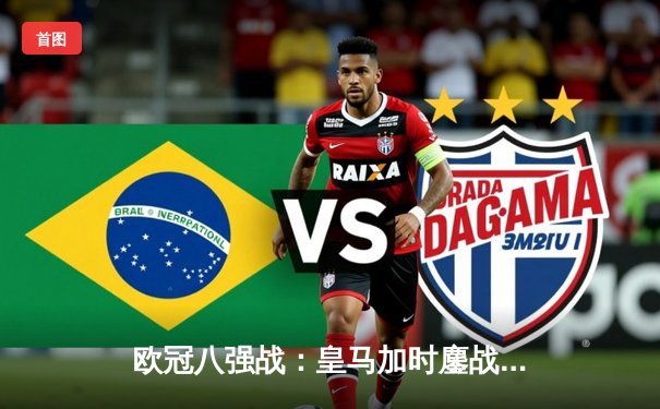 欧冠八强战：皇马加时鏖战3-1逆转曼城，本泽马帽子戏法封神