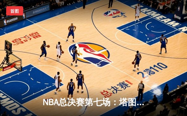 NBA总决赛第七场：塔图姆独砍41分，凯尔特人险胜勇士夺队史第18冠
