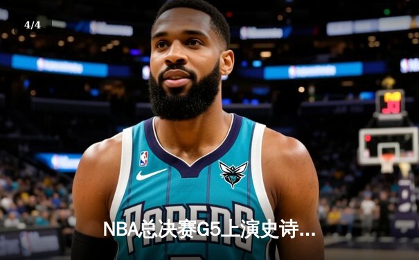 NBA总决赛G5上演史诗逆转，凯尔特人加时险胜勇士夺赛点 - 4