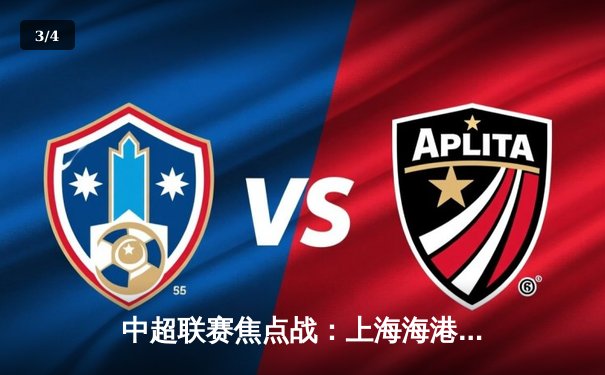 中超联赛焦点战：上海海港主场3-1力克山东泰山，武磊梅开二度锁定胜局 - 3