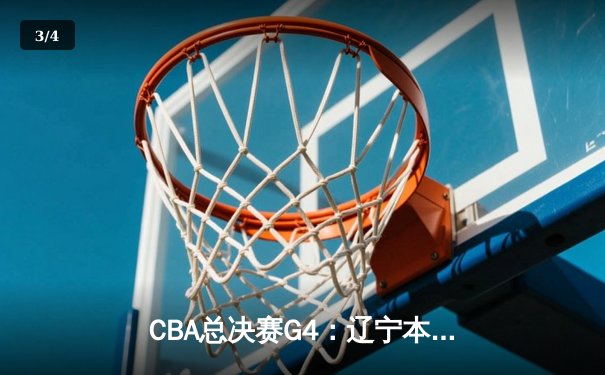 CBA总决赛G4：辽宁本钢加时险胜新疆，赵继伟26+8+7率队夺赛点 - 3