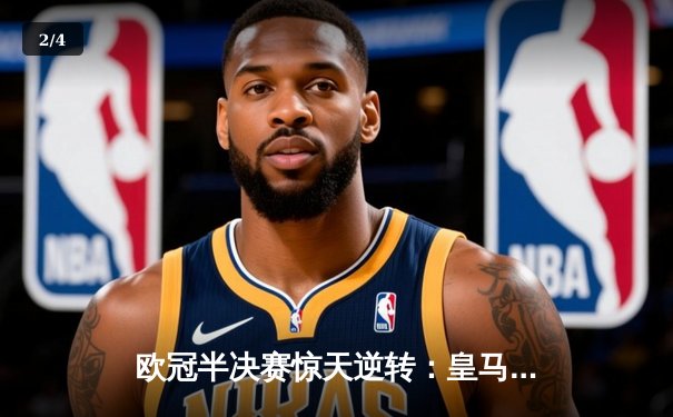 欧冠半决赛惊天逆转：皇马加时3-2淘汰拜仁，贝林厄姆绝杀定乾坤 - 2