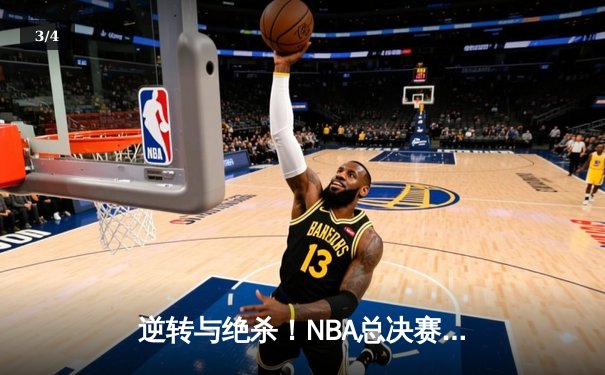 逆转与绝杀！NBA总决赛G5上演史诗对决，凯尔特人险胜勇士夺赛点 - 3