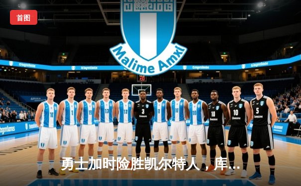 勇士加时险胜凯尔特人，库里狂砍43分刷新总决赛三分纪录